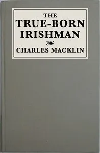 The true-born Irishman: or, Irish fine lady : a comedy of two acts — Charles Macklin cover