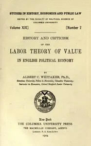 History and criticism of the labor theory of value in English political economy — Albert C. (Albert Conser) Whitaker cover