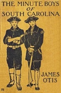 The Minute Boys of South Carolina : $b A story of "How we boys aided Marion the Swamp Fox" — James Otis cover