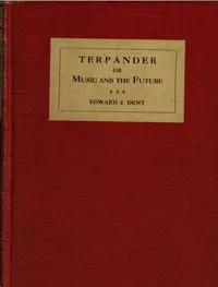 Terpander; or, Music and the future — Edward J. (Edward Joseph) Dent cover