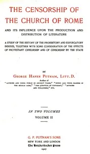 The censorship of the Church of Rome and its influence upon the production and distribution of literature, volume 2 (of 2) — George Haven Putnam cover