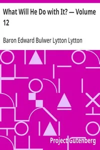 What Will He Do with It? — Volume 12 — Edward Bulwer Lytton, Baron Lytton cover