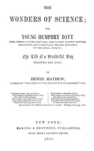 The wonders of science : $b Or, young Humphry Davy (the Cornish apothecary's boy, who taught himself natural philosophy, and eventually became President of the Royal Society) — Henry Mayhew cover