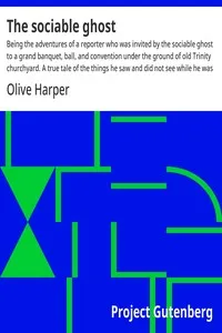 The sociable ghost : $b Being the adventures of a reporter who was invited by the sociable ghost to a grand banquet, ball, and convention under the ground of old Trinity churchyard. A true tale of the things he saw and did not see while he was not th — Olive Harper cover