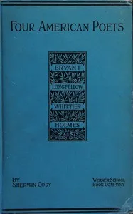 Four American poets : $b William Cullen Bryant, Henry Wadsworth Longfellow, John Greenleaf Whittier, Oliver Wendell Holmes : A book for young Americans — Sherwin Cody cover