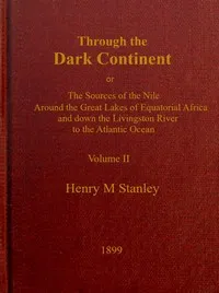Through the Dark Continent, Vol. 2 (of 2) : $b or, The sources of the Nile around the Great Lakes of Equatorial Africa and down the Livingstone River to the Atlantic Ocean — Henry M. (Henry Morton) Stanley cover