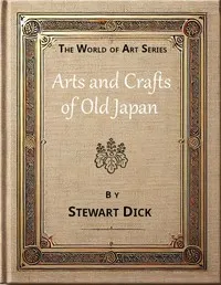Arts and crafts of old Japan — Stewart Dick cover