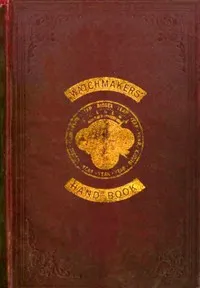 The watchmakers' hand book: intended as a workshop companion for those engaged in watchmaking and allied mechanical arts cover