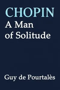 Frederick Chopin : $b A man of solitude — Guy de, comte Pourtalès cover