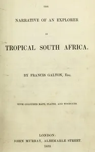 The narrative of an explorer in tropical South Africa — Francis Galton cover