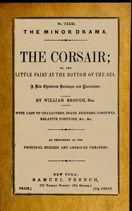 The corsair; or, the little fairy at the bottom of the sea : $b A new Christmas burlesque and pantomime, founded upon the ballet of "Le corsair" — William Brough cover