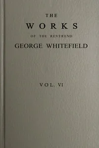 The works of the Reverend George Whitefield, M.A., Vol. 6 (of 6) : $b Containing all his sermons and tracts, etc. — George Whitefield cover