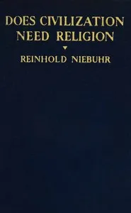 Does civilization need religion?: A study in the social resources and limitations of religion in modern life — Reinhold Niebuhr cover