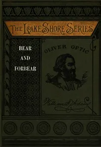 Bear and forbear : $b or, The young skipper of lake Ucayga — Oliver Optic cover
