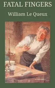 Fatal fingers : $b A mystery — William Le Queux cover