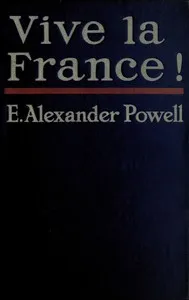 Vive la France! — E. Alexander (Edward Alexander) Powell cover