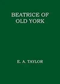 Beatrice of old York — E. A. Taylor cover