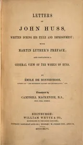 Letters of John Huss, written during his exile and imprisonment : $b With Martin Luther's preface; and containing a general view of the works of Huss — Jan Hus cover