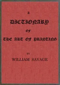 A dictionary of the art of printing — William Savage cover