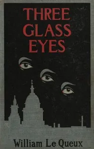 The three glass eyes : $b A story of to-day — William Le Queux cover