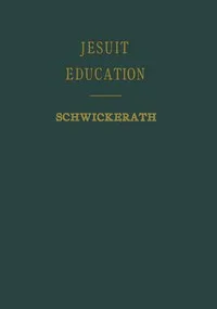 Jesuit education : $b its history and principles viewed in the light of modern educational problems — Robert Schwickerath cover