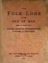 The folk-lore of the Isle of Man : $b Being an account of its myths, legends, superstitions, customs, & proverbs — A. W. (Arthur William) Moore cover