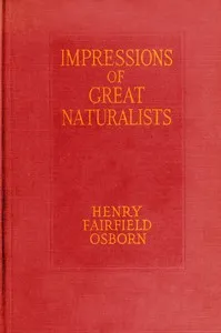 Impressions of great naturalists : $b reminiscences of Darwin, Huxley, Balfour, Cope and others — Henry Fairfield Osborn cover