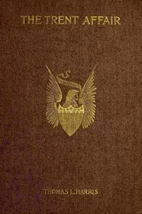 The Trent affair : $b including a review of English and American relations at the beginning of the Civil War — Thomas L. (Thomas LeGrand) Harris cover