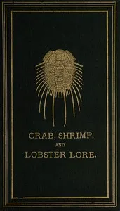 Crab, shrimp, and lobster lore : $b Gathered amongst the rocks at the sea-shore, by the riverside, and in the forest — William Barry Lord cover