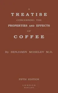 A treatise concerning the properties and effects of coffee — Benjamin Moseley cover