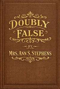 Doubly false — Ann S. (Ann Sophia) Stephens cover