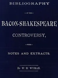 Bibliography of the Bacon-Shakespeare controversy — W. H. (William Henry) Wyman cover