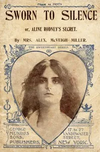 Sworn to silence : $b or, Aline Rodney's secret — Alex. McVeigh, Mrs. Miller cover