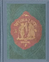 Willie and Lucy at the sea-side : $b For very little children — Agnes Giberne cover