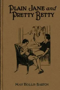 Plain Jane and pretty Betty: or, The girl who won out — May Hollis Barton cover