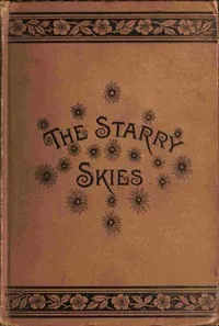 The starry skies : $b or, First lessons on the sun, moon and stars — Agnes Giberne cover