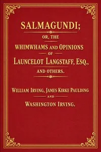 Salmagundi : $b or, The whimwhams and opinions of Launcelot Langstaff, esq., and others — Washington Irving cover