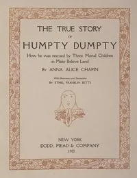 The true story of Humpty Dumpty : $b how he was rescued by three mortal children in Make Believe Land — Anna Alice Chapin cover
