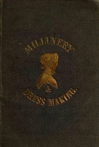 The ladies' hand-book of millinery and dressmaking : $b With plain instructions for making the most useful articles of dress and attire — Anonymous cover