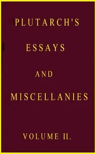 Plutarch's essays and miscellanies, Vol. 2 (of 5): Comprising all his works collected under the title of "Morals" — Plutarch cover
