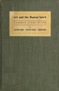 Art and the human spirit: The meaning and relations of sculpture, painting, poetry and music — Edward Howard Griggs cover