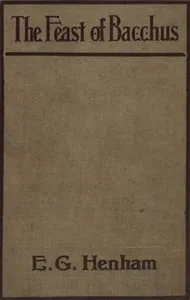 The feast of Bacchus: A study in dramatic atmosphere — Ernest G. (Ernest George) Henham cover