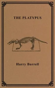 The platypus : $b its discovery, zoological position, form and characteristics, habits, life history, etc. — Harry Burrell cover