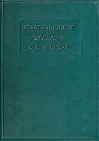 A practical course in botany : $b with especial reference to its bearings on agriculture, economics, and sanitation — Eliza Frances Andrews cover