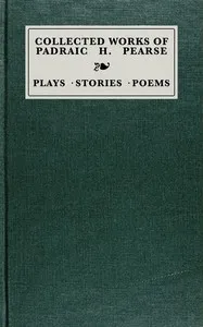 Collected works of Padraic H. Pearse: plays, stories, poems — Padraic Pearse cover