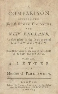 A comparison between the British sugar colonies and New England, as they relate to the interest of Great Britain: with some observations on the state of the case of New England — Anonymous cover