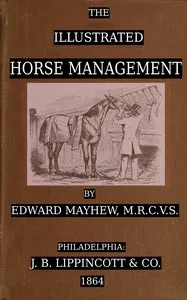 The illustrated horse management : $b containing descriptive remarks upon anatomy, medicine, shoeing, teeth, food, vices, stables : likewise a plain account of the situation, nature, and value of the various points : together with comments on grooms, — Edward Mayhew cover