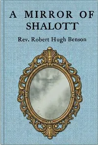 A mirror of Shalott : $b Being a collection of tales told at an unprofessional symposium — Robert Hugh Benson cover
