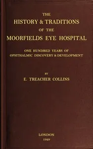 The history & traditions of the Moorfields Eye Hospital : $b One hundred years of ophthalmic discovery & development — E. Treacher (Edward Treacher) Collins cover