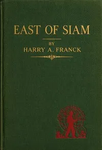 East of Siam : $b Ramblings in the five divisions of French Indo-China — Harry Alverson Franck cover